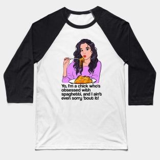 Yo, I'm a chick who's obsessed with spaghetti, and I ain't even sorry 'bout it! - latest trend design Baseball T-Shirt